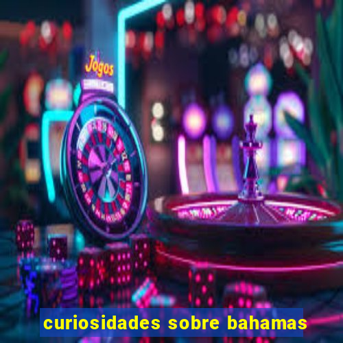 curiosidades sobre bahamas